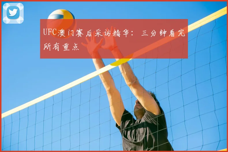 UFC澳门赛后采访精华：三分钟看完所有重点