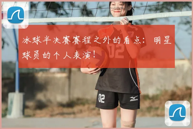 冰球半决赛赛程之外的看点:明星球员的个人表演!