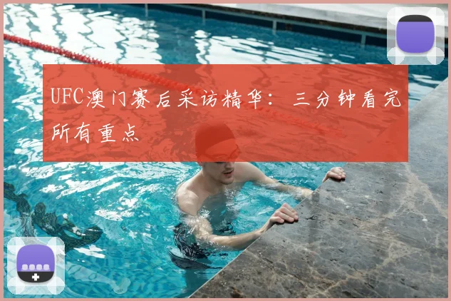 UFC澳门赛后采访精华:三分钟看完所有重点