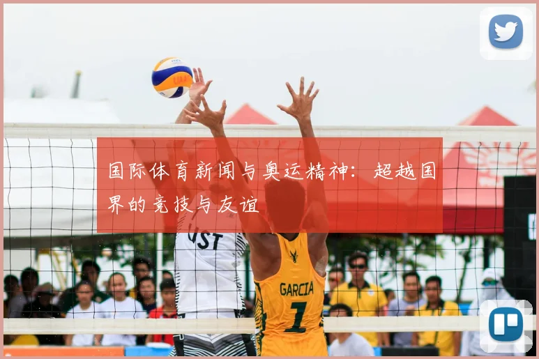 国际体育新闻与奥运精神：超越国界的竞技与友谊